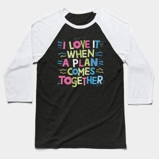 I Love It When a Plan Comes Together Baseball T-Shirt
